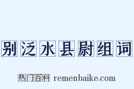 别泛水县尉组词是什么意思的图片